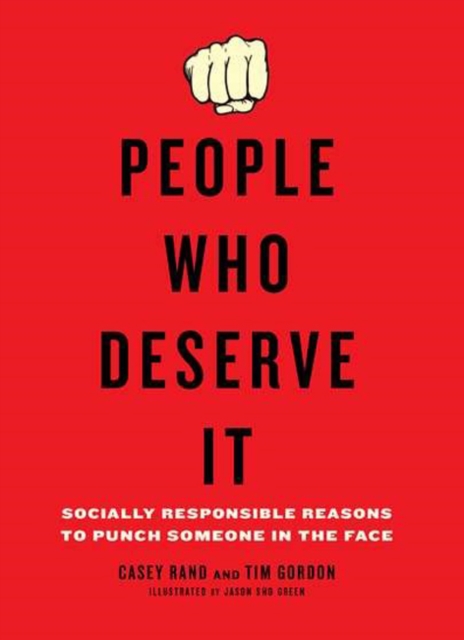 People Who Deserve It : Socially Responsible Reasons to Punch Someone in the Face, Paperback / softback Book