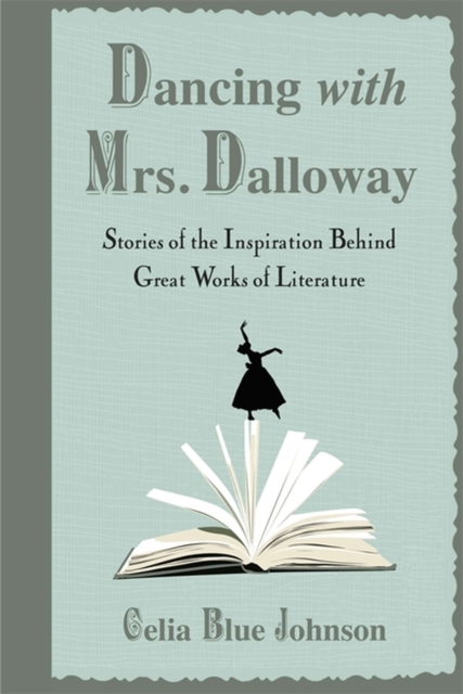 Dancing with Mrs. Dalloway : Stories of the Inspiration Behind Great Works of Literature, Paperback Book