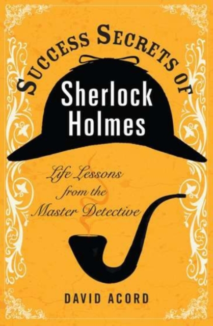 Success Secrets of Sherlock Holmes : Life Lessons from the Master Detective, Paperback / softback Book