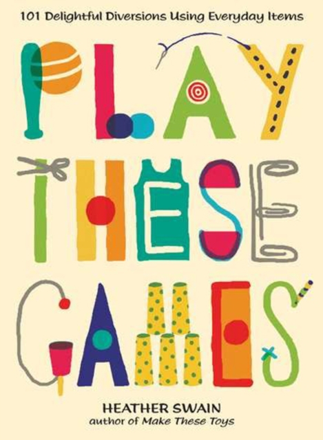 Play These Games : 101 Delightful Diversions Using Everyday Items,  Book