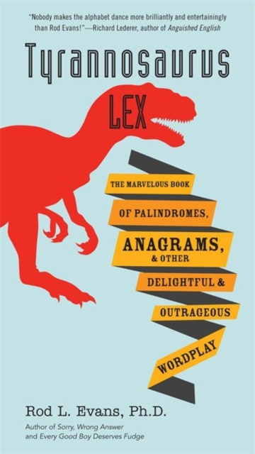 Tyrannosaurus Lex : The Marvelous Book of Palindromes, Anagrams, and Other Delightful and Outrageous Wordplay, Paperback / softback Book