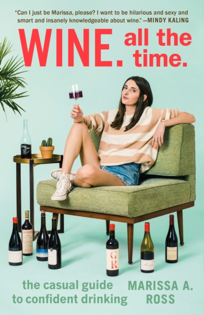 Wine. All the Time : The Casual Guide to Confident Drinking, Paperback / softback Book