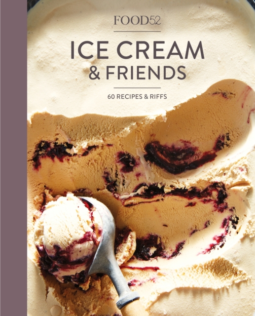 Food52 Ice Cream and Friends : 60 Recipes and Riffs [A Cookbook], Hardback Book