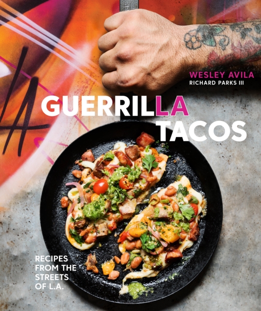 Guerrilla Tacos : Recipes from the Streets of L.A. [A Cookbook], Hardback Book