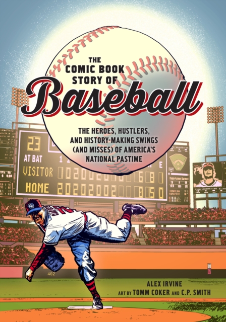 Comic Book Story of Baseball : The Heroes, Hustlers, and History-making Swings (and Misses) of America's National Pastime, Paperback / softback Book