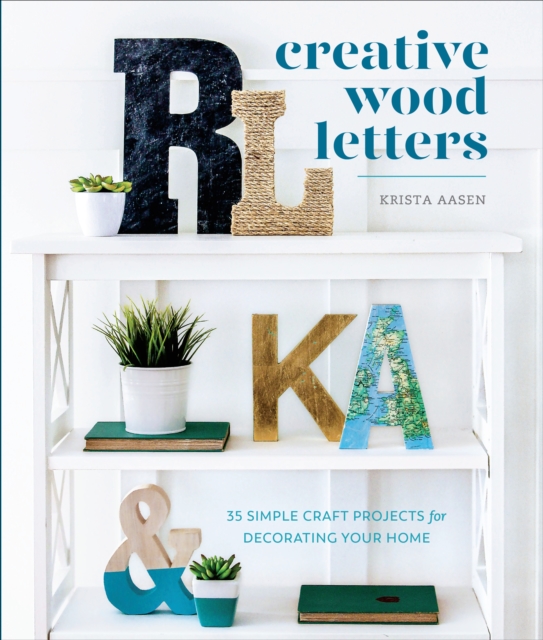 Creative Wood Letters : 35 Simple Craft Projects for Decorating Your Home, Paperback / softback Book
