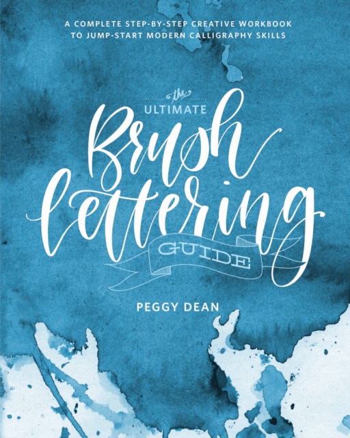 The Ultimate Brush Lettering Guide : A Complete Step-by-Step Creative Workbook to Jumpstart Modern Calligraphy Skills, Paperback / softback Book