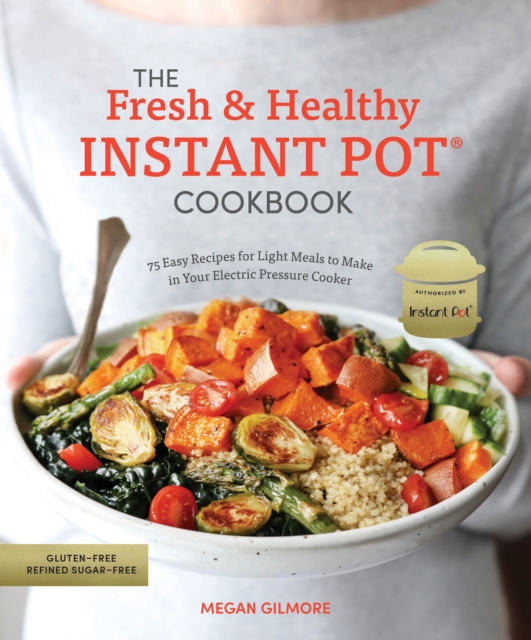 The Fresh and Healthy Instant Pot Cookbook : 75 Easy Recipes for Light Meals to Make in Your Electric Pressure Cooker, Paperback / softback Book