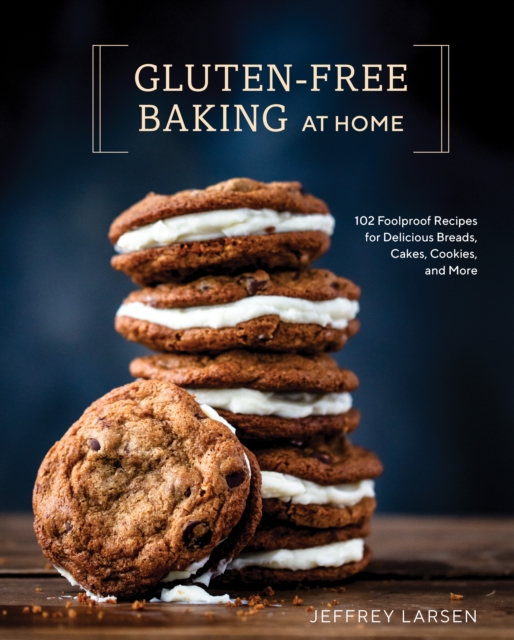 Gluten-Free Baking At Home : 113 Never-Fail, Totally Delicious Recipes for Breads, Cakes, Cookies, and More, Hardback Book