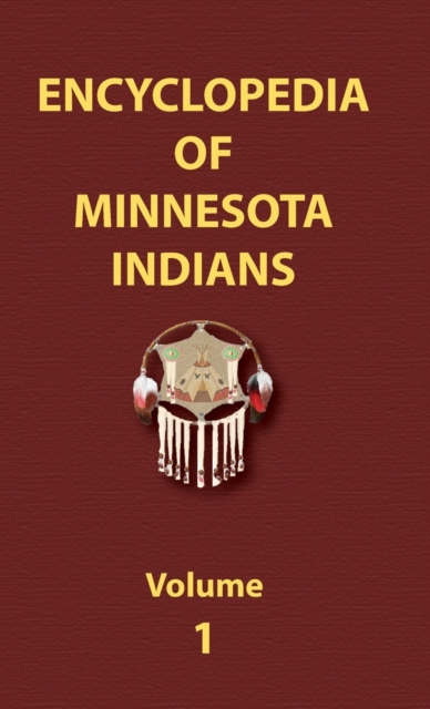 Encyclopedia of Minnesota Indians (Volume One), Hardback Book
