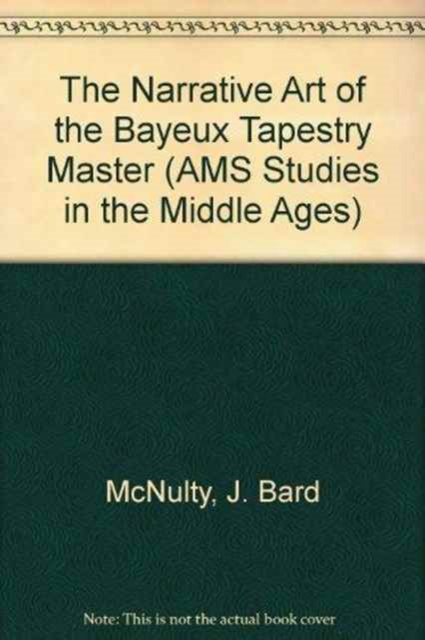 The Narrative Art of the Bayeux Tapestry Master, Hardback Book
