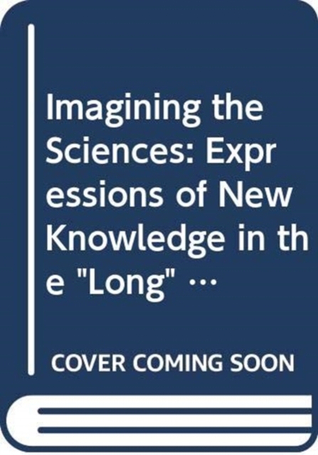Imagining the Sciences : Expressions of Knowledge in the Long Eighteenth Century, Hardback Book