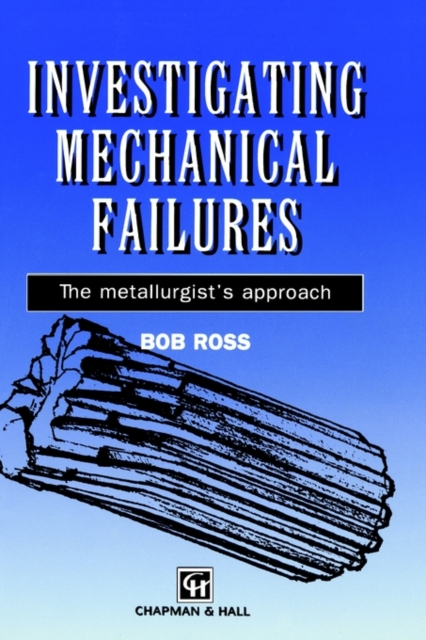 Investigating Mechanical Failures : The metallurgist's approach, Hardback Book