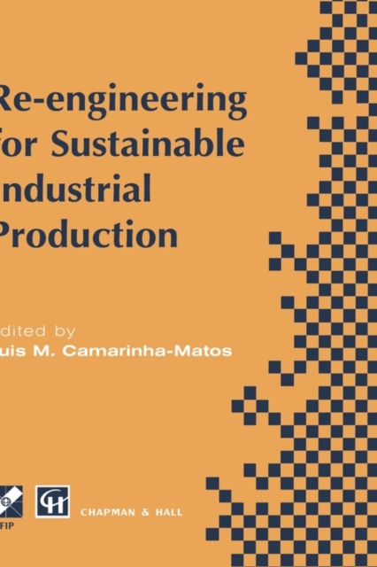 Re-engineering for Sustainable Industrial Production : Proceedings of the OE/IFIP/IEEE International Conference on Integrated and Sustainable Industrial Production Lisbon, Portugal, May 1997, Hardback Book