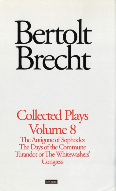 Brecht Collected Plays : "The Antigone of Sophocles"; "The Days of the Commune"; "Turandot or the Whitewashers Congress" v. 8, Hardback Book