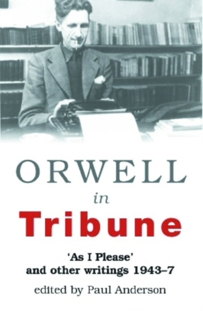 Orwell in Tribune : 'as I Please' and Other Writings 1943 - 47, Paperback Book