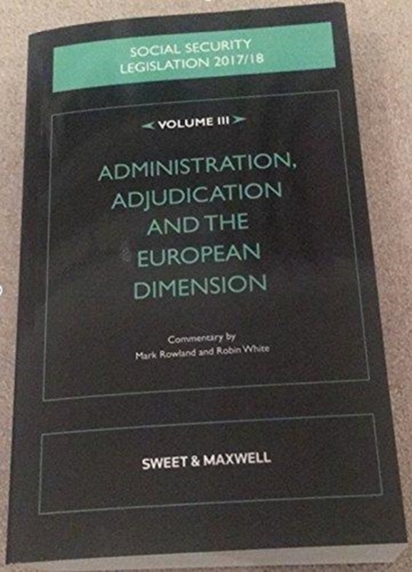 Social Security Legislation 2017/18 Volume III : Administration, Adjudication and the European Dimension, Paperback Book