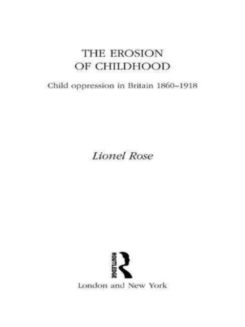 The Erosion of Childhood : Childhood in Britain 1860-1918, Hardback Book