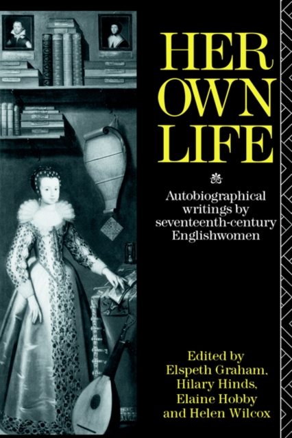 Her Own Life : Autobiographical Writings by Seventeenth-Century Englishwomen, Paperback / softback Book