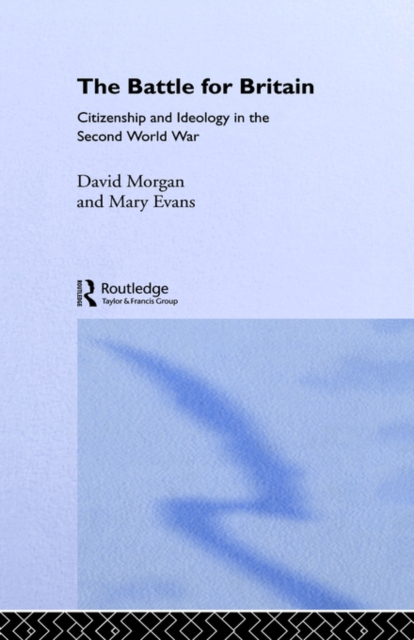 The Battle for Britain : Citizenship and Ideology in the Second World War, Hardback Book