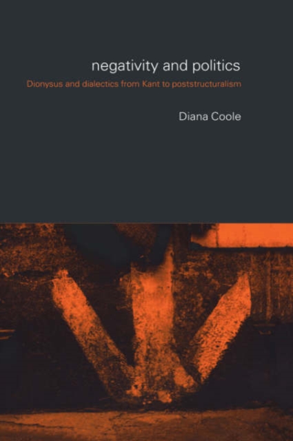Negativity and Politics : Dionysus and Dialectics from Kant to Poststructuralism, Hardback Book