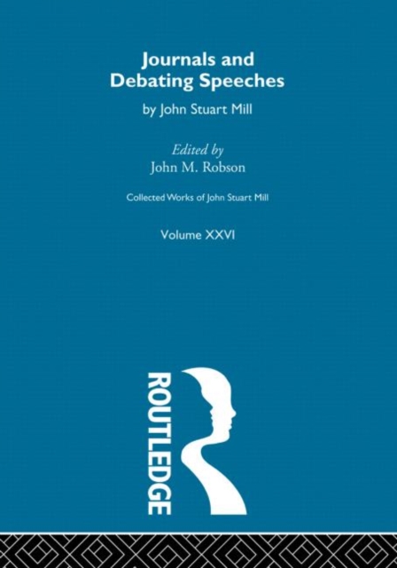 Collected Works of John Stuart Mill : XXVI. Journals and Debating Speeches Vol A, Hardback Book