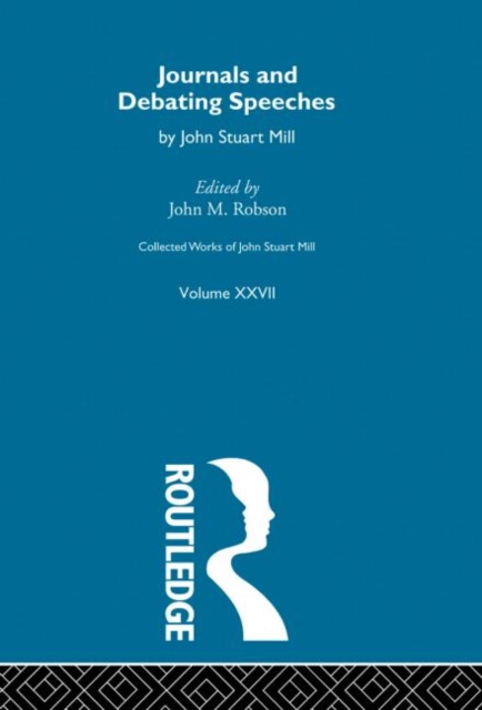 Collected Works of John Stuart Mill : XXVII. Journals and Debating Speeches Vol B, Hardback Book