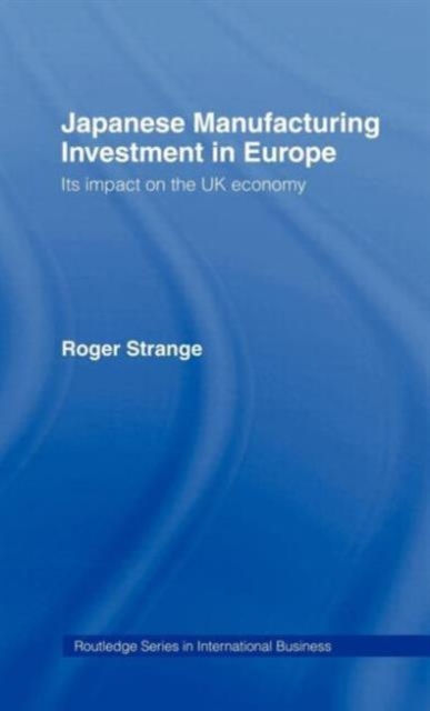 Japanese Manufacturing Investment in Europe : Its Impact on the UK Economy, Hardback Book