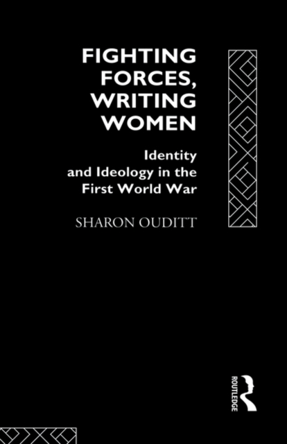 Fighting Forces, Writing Women : Identity and Ideology in the First World War, Paperback / softback Book