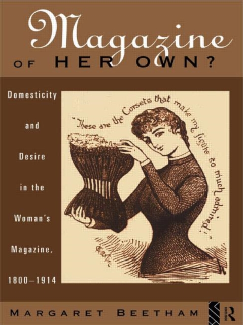 A Magazine of Her Own? : Domesticity and Desire in the Woman's Magazine, 1800-1914, Hardback Book