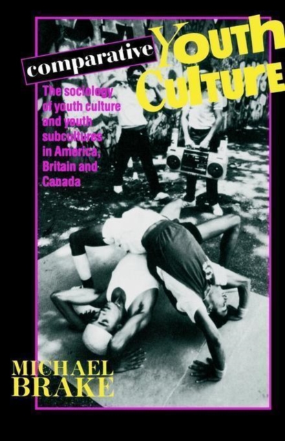 Comparative Youth Culture : The Sociology of Youth Cultures and Youth Subcultures in America, Britain and Canada, Paperback / softback Book