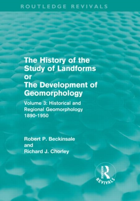 The History of the Study of Landforms - Volume 3 : Historical and Regional Geomorphology, 1890-1950, Hardback Book
