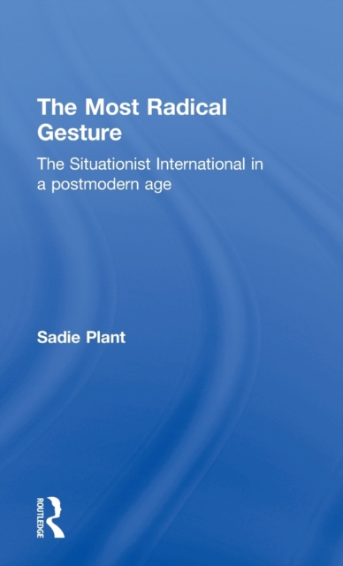 The Most Radical Gesture : The Situationist International in a Postmodern Age, Hardback Book