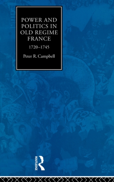 Power and Politics in Old Regime France, 1720-1745, Hardback Book