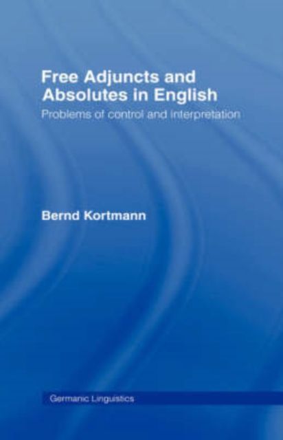 Free Adjuncts and Absolutes in English : Problems of Control and Interpretation, Hardback Book