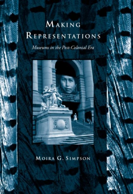 Making Representations : Museums in the Post-Colonial Era, Paperback / softback Book