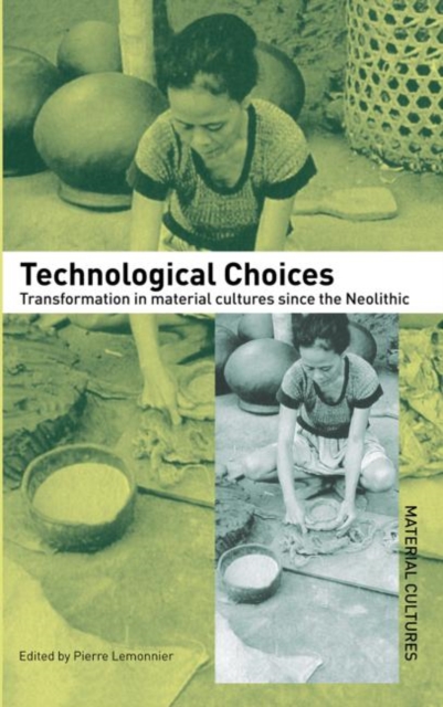 Technological Choices : Transformation in Material Cultures Since the Neolithic, Hardback Book
