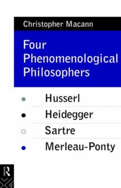 Four Phenomenological Philosophers : Husserl, Heidegger, Sartre, Merleau-Ponty, Hardback Book