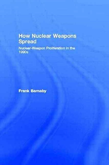 How Nuclear Weapons Spread : Nuclear-Weapon Proliferation in the 1990s, Hardback Book