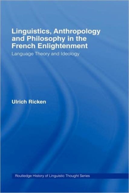 Linguistics, Anthropology and Philosophy in the French Enlightenment : A contribution to the history of the relationship between language theory and ideology, Hardback Book