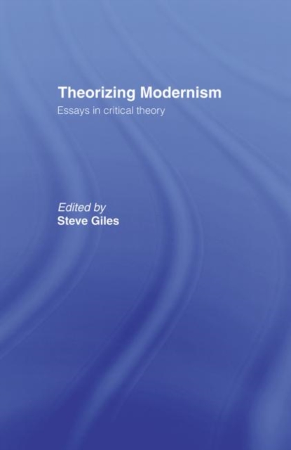 Theorizing Modernisms : Essays in Critical Theory, Hardback Book