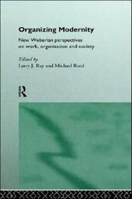 Organizing Modernity : New Weberian Perspectives on Work, Organization and Society, Hardback Book
