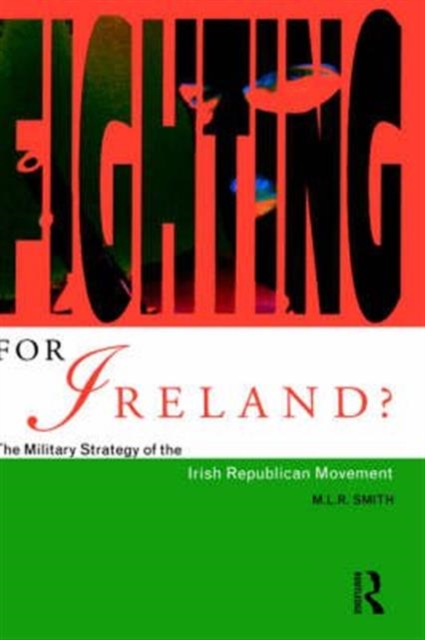 Fighting for Ireland? : The Military Strategy of the Irish Republican Movement, Hardback Book