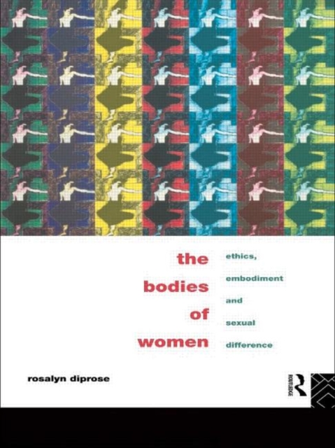 The Bodies of Women : Ethics, Embodiment and Sexual Differences, Paperback / softback Book