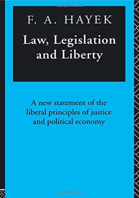 Law, Legislation and Liberty : A New Statement of the Liberal Principles of Justice and Political Economy, Paperback / softback Book