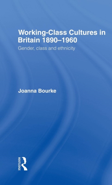 Working Class Cultures in Britain, 1890-1960 : Gender, Class and Ethnicity, Hardback Book