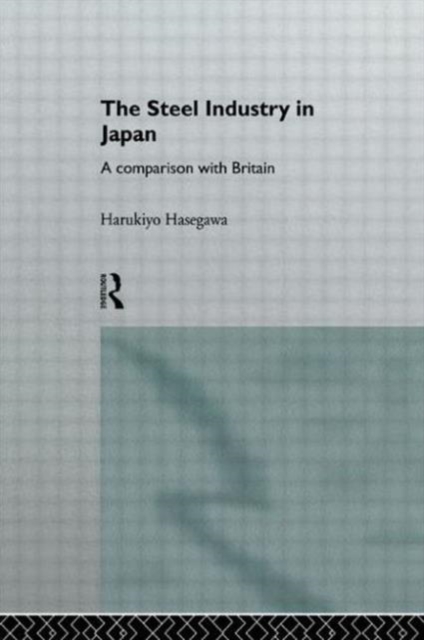 The Steel Industry in Japan : A Comparison with Britain, Hardback Book