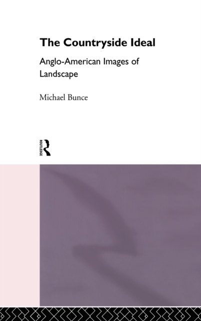 The Countryside Ideal : Anglo-American Images of Landscape, Hardback Book