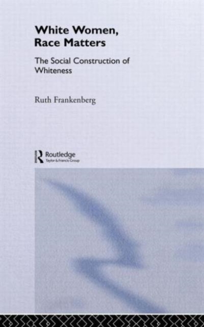 White Women, Race Matters : The Social Construction of Whiteness, Hardback Book