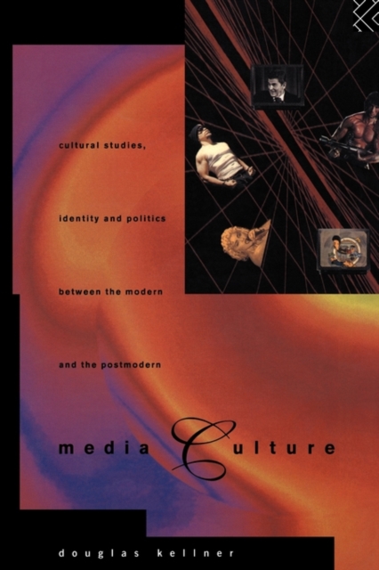 Media Culture : Cultural Studies, Identity and Politics between the Modern and the Post-modern, Paperback / softback Book